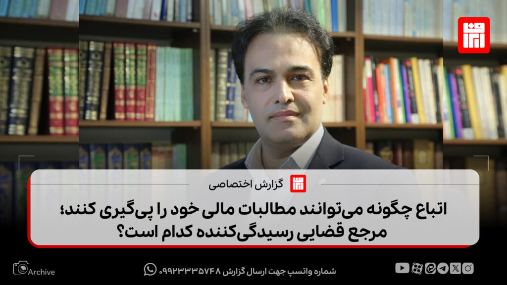 اتباع چگونه می‌توانند مطالبات مالی خود را پی‌گیری کنند؛ مرجع قضایی رسیدگی‌کننده کدام است؟